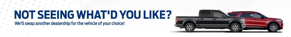 Not finding what you're looking for? We'll trade another dealer for it!
